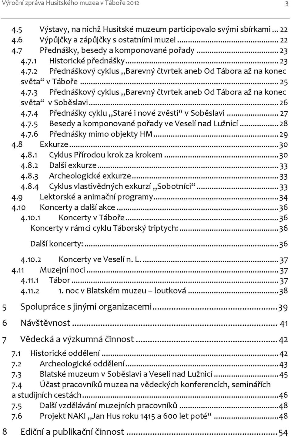 .. 26 4.7.4 Přednášky cyklu Staré i nové zvěsti v Soběslavi... 27 4.7.5 Besedy a komponované pořady ve Veselí nad Lužnicí... 28 4.7.6 Přednášky mimo objekty HM... 29 4.8 Exkurze... 30 4.8.1 Cyklus Přírodou krok za krokem.