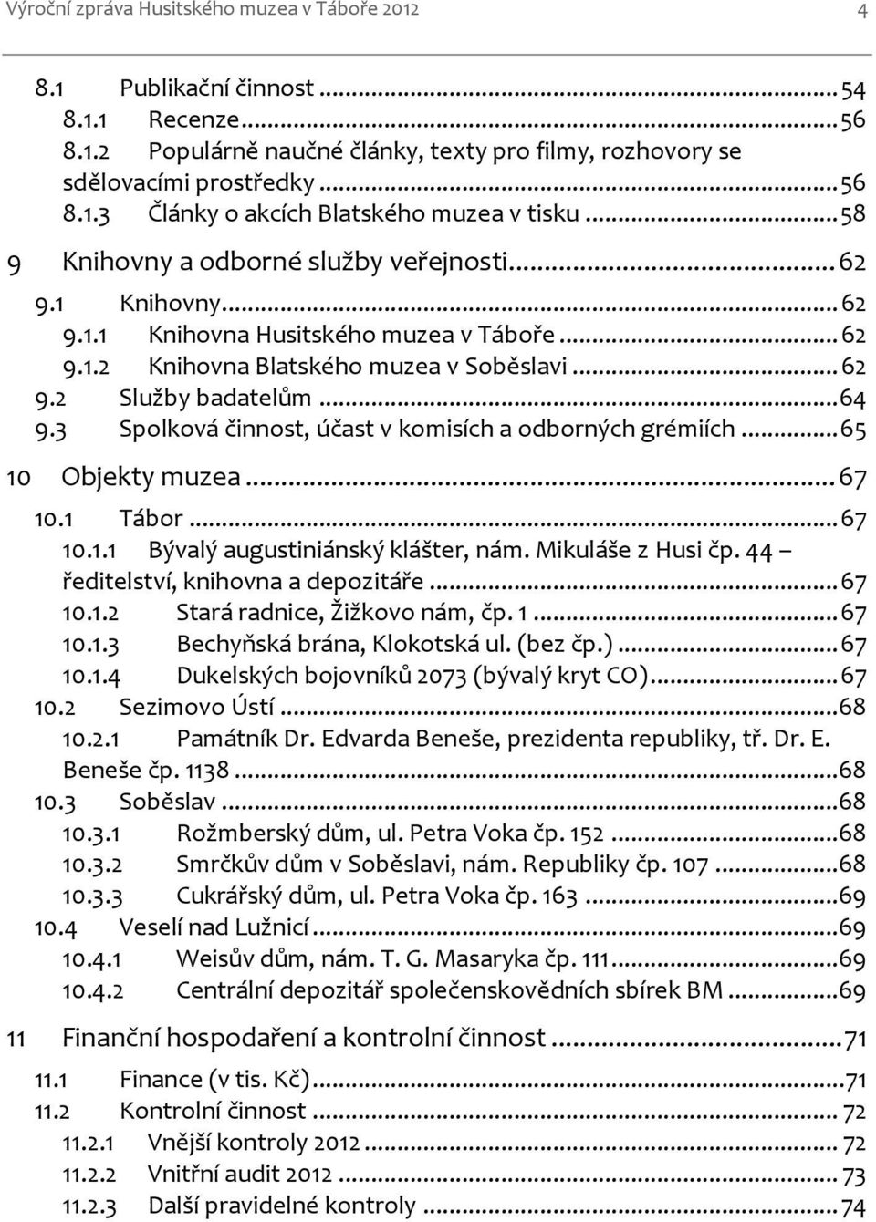 3 Spolková činnost, účast v komisích a odborných grémiích... 65 10 Objekty muzea... 67 10.1 Tábor... 67 10.1.1 Bývalý augustiniánský klášter, nám. Mikuláše z Husi čp.