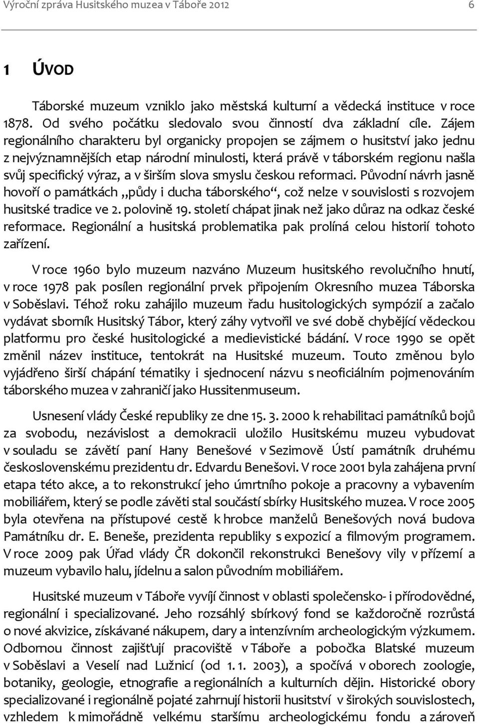 širším slova smyslu českou reformaci. Původní návrh jasně hovoří o památkách půdy i ducha táborského, což nelze v souvislosti s rozvojem husitské tradice ve 2. polovině 19.