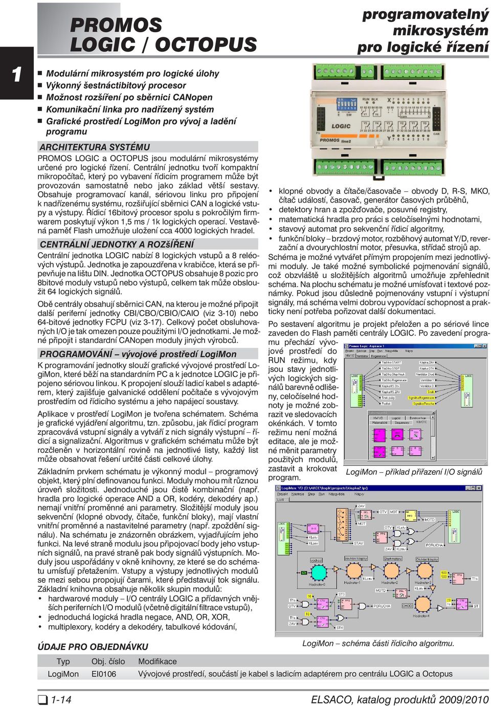 Centrální jednotku tvoří kompaktní mikropočítač, který po vybavení řídicím programem může být provozován samostatně nebo jako základ větší sestavy.