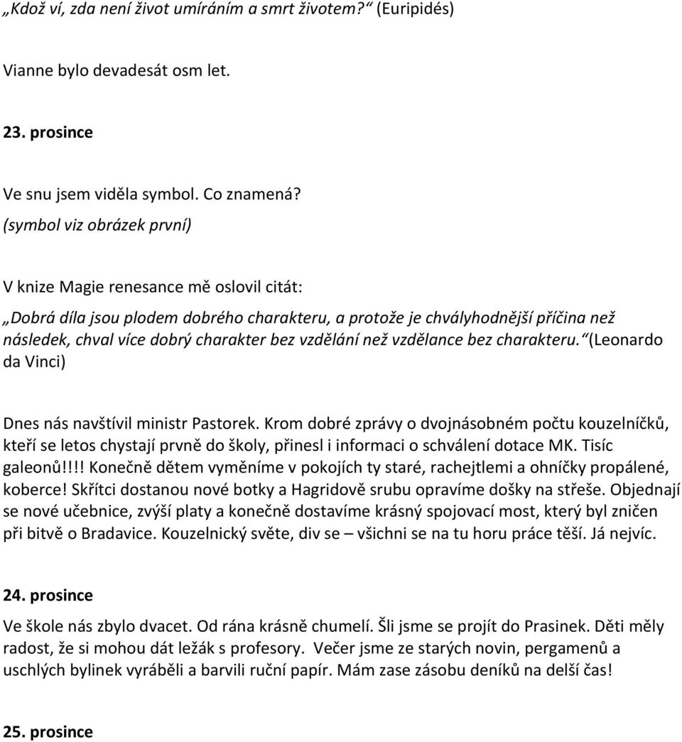 vzdělání než vzdělance bez charakteru. (Leonardo da Vinci) Dnes nás navštívil ministr Pastorek.