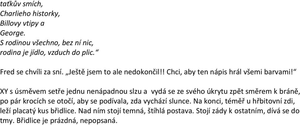 XY s úsměvem setře jednu nenápadnou slzu a vydá se ze svého úkrytu zpět směrem k bráně, po pár krocích se otočí, aby se podívala, zda