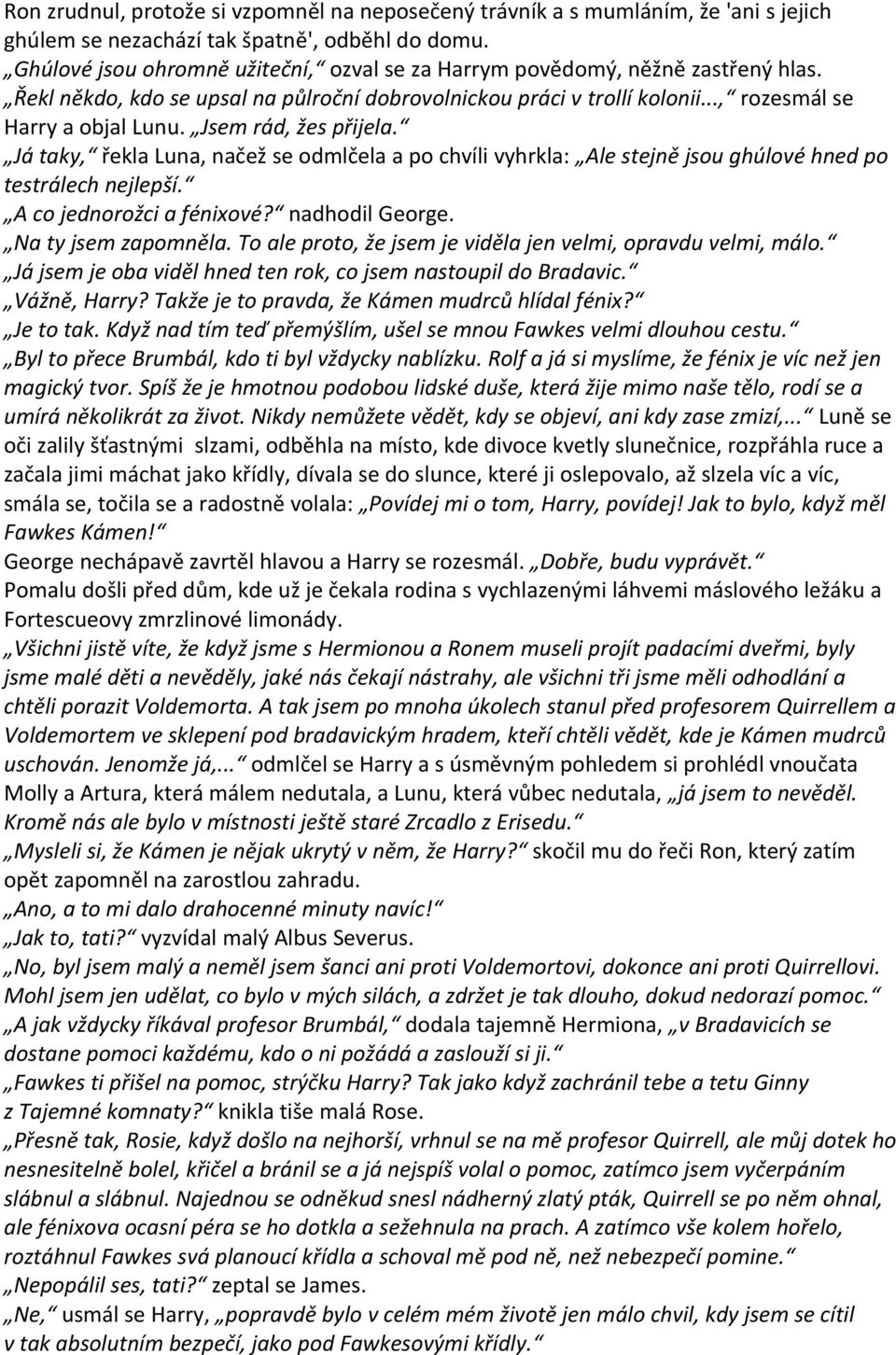 Jsem rád, žes přijela. Já taky, řekla Luna, načež se odmlčela a po chvíli vyhrkla: Ale stejně jsou ghúlové hned po testrálech nejlepší. A co jednorožci a fénixové? nadhodil George.