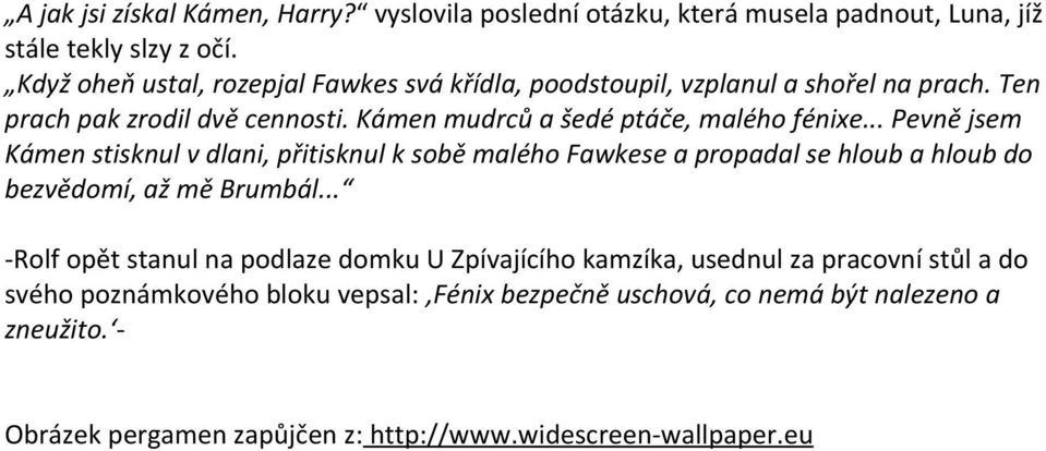 .. Pevně jsem Kámen stisknul v dlani, přitisknul k sobě malého Fawkese a propadal se hloub a hloub do bezvědomí, až mě Brumbál.