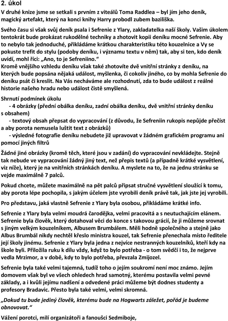 Aby to nebylo tak jednoduché, přikládáme krátkou charakteristiku této kouzelnice a Vy se pokuste trefit do stylu (podoby deníku, i významu textu v něm) tak, aby si ten, kdo deník uvidí, mohl říci: