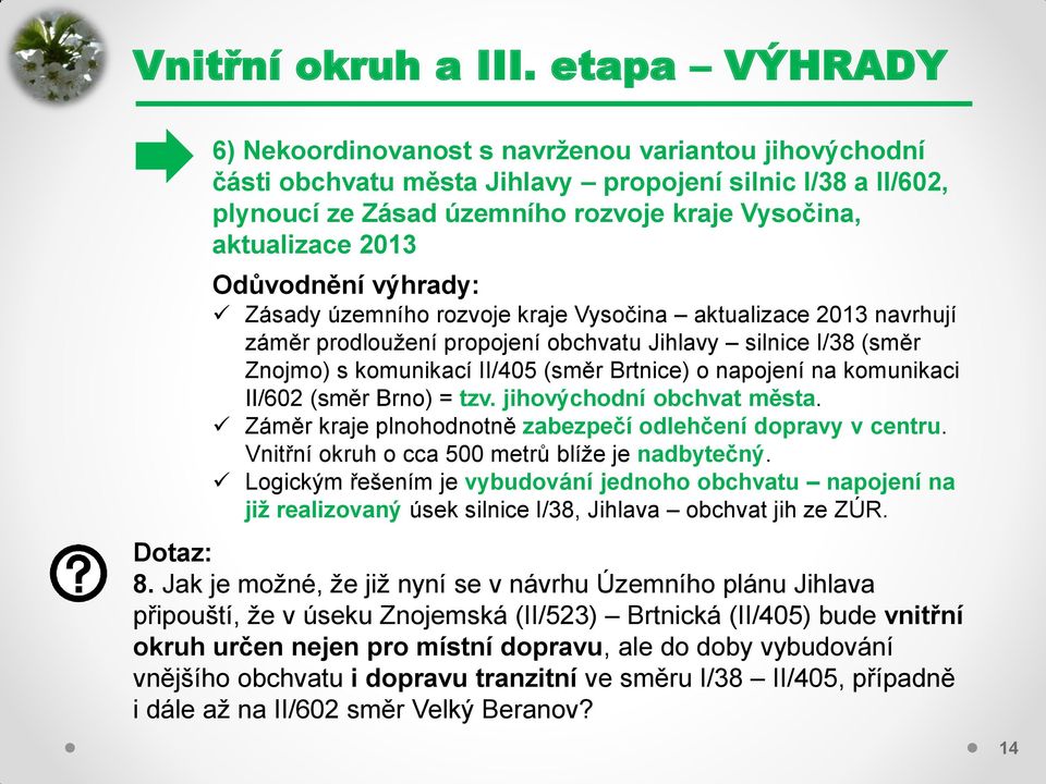 komunikaci II/602 (směr Brno) = tzv. jihovýchodní obchvat města. Záměr kraje plnohodnotně zabezpečí odlehčení dopravy v centru. Vnitřní okruh o cca 500 metrů blíže je nadbytečný.