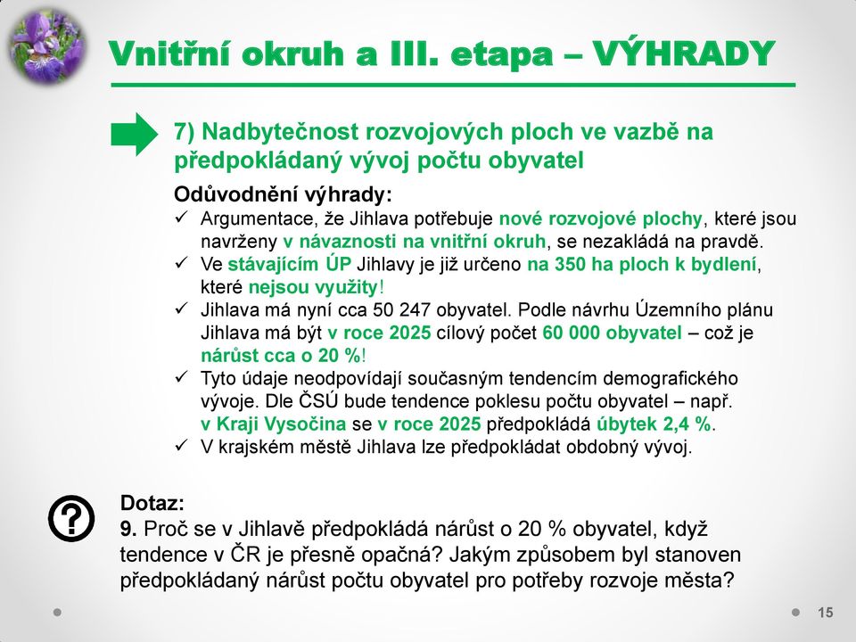 Podle návrhu Územního plánu Jihlava má být v roce 2025 cílový počet 60 000 obyvatel což je nárůst cca o 20 %! Tyto údaje neodpovídají současným tendencím demografického vývoje.