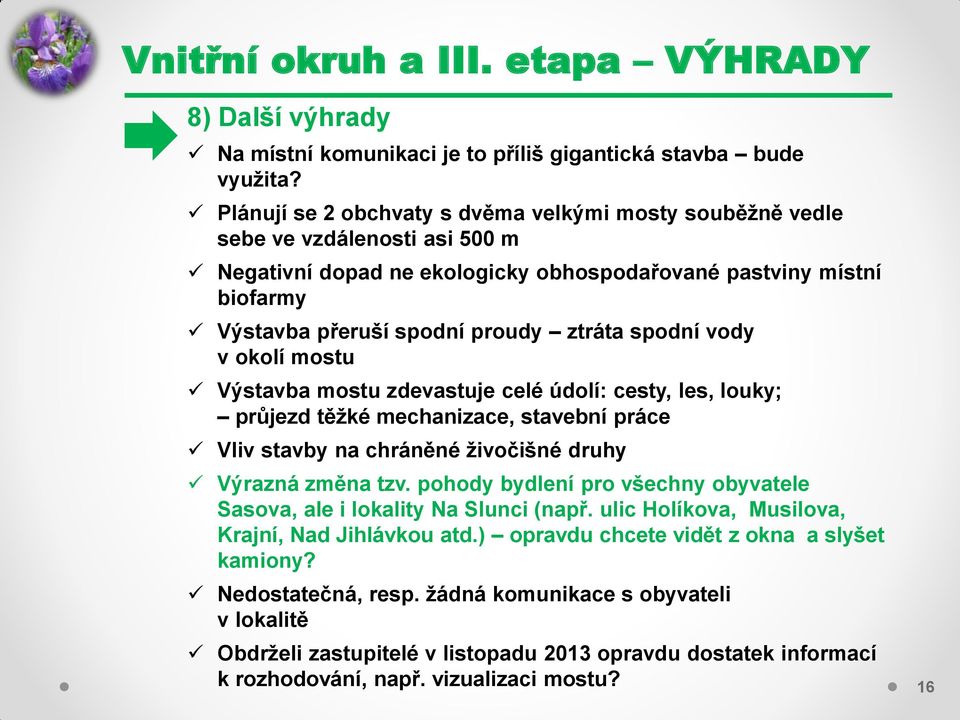 spodní vody v okolí mostu Výstavba mostu zdevastuje celé údolí: cesty, les, louky; průjezd těžké mechanizace, stavební práce Vliv stavby na chráněné živočišné druhy Výrazná změna tzv.