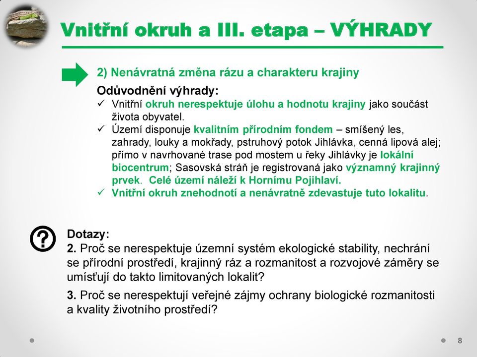 biocentrum; Sasovská stráň je registrovaná jako významný krajinný prvek. Celé území náleží k Hornímu Pojihlaví. Vnitřní okruh znehodnotí a nenávratně zdevastuje tuto lokalitu. Dotazy: 2.