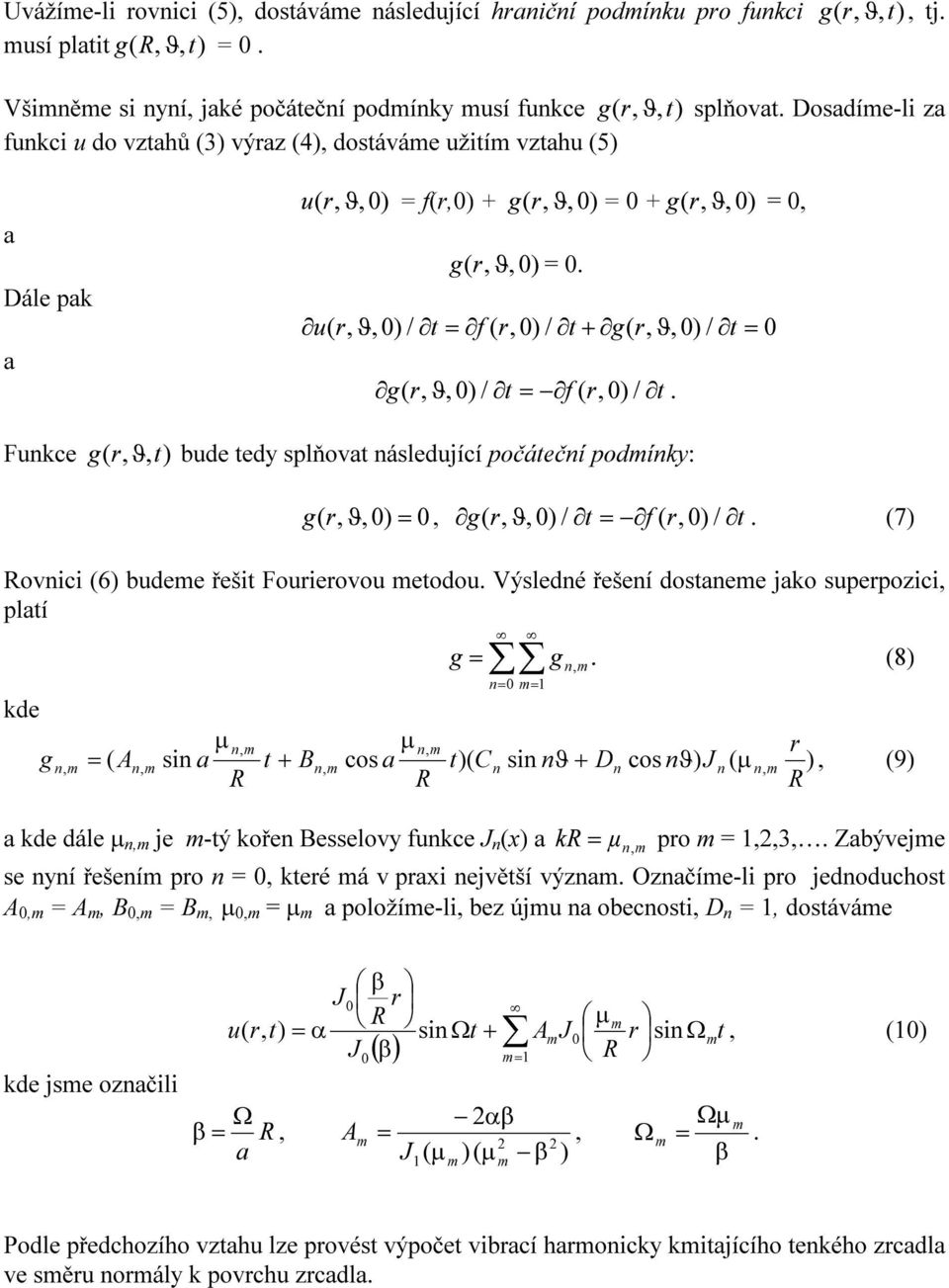 7 ovici 6 bdee řeši Foieovo eodo. Výsledé řešeí dosee jko spepozici plí g = A si µ + B cos µ g = g. 8 = = C si ϑ + D cos ϑ J µ 9 dále µ je -ý koře Besselov fkce J x k = µ po = 3.