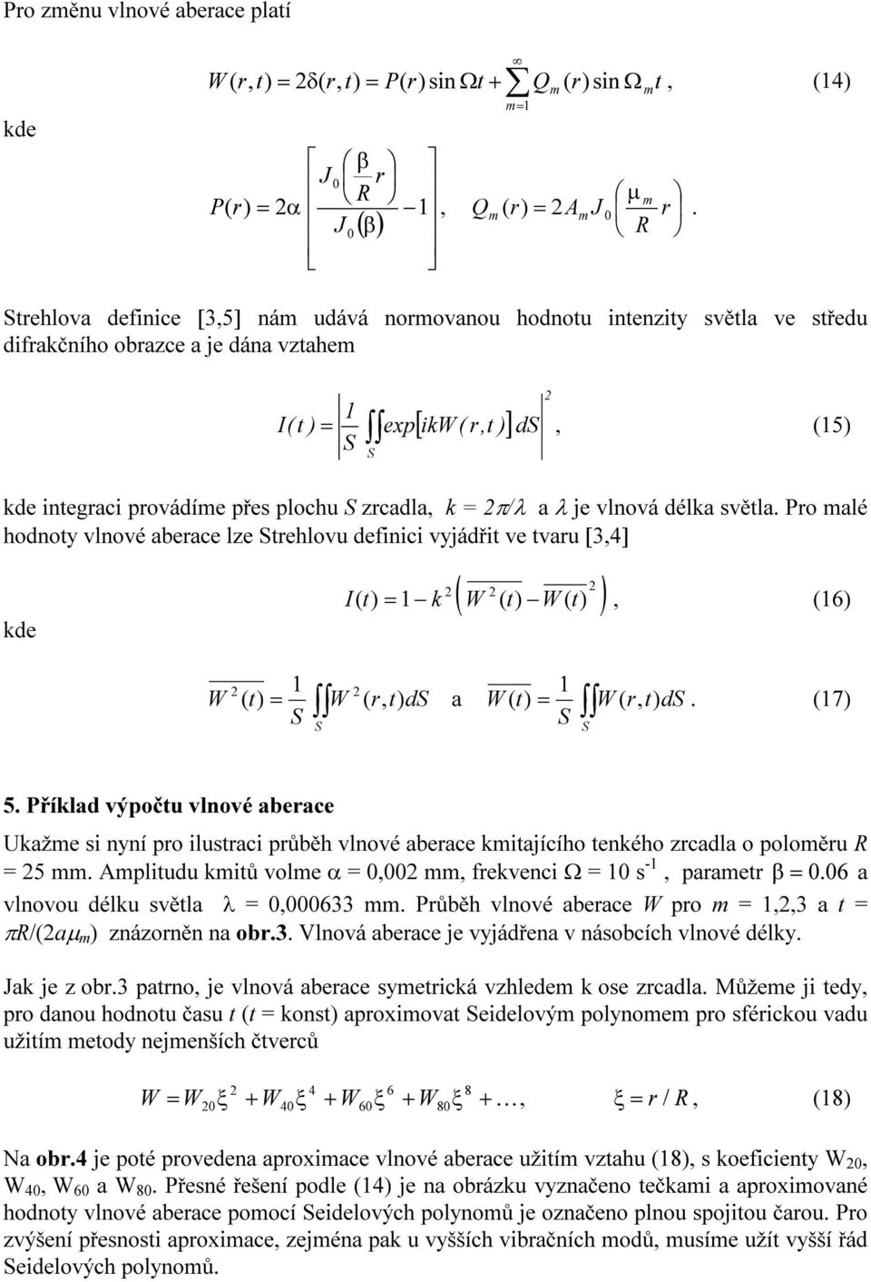 Po lé hodo vlové bece lze ehlov defiici vjádřiz ve v [34] I = k 6 = d = d. 7 5. Příkld výpoč vlové bece Ukže si í po ilsci půběh vlové bece kijícího ekého zcdl o poloě = 5.