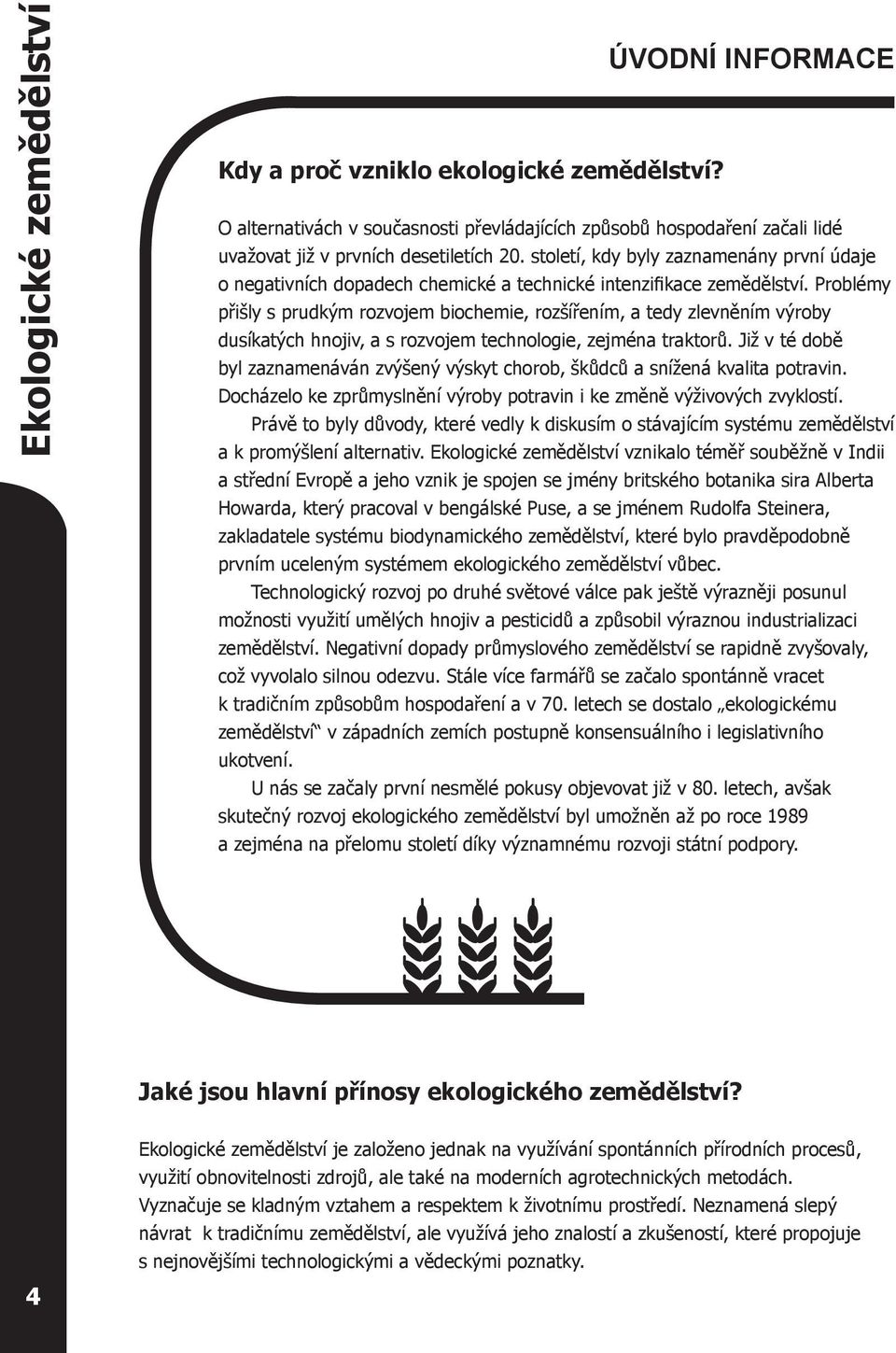 Problémy přišly s prudkým rozvojem biochemie, rozšířením, a tedy zlevněním výroby dusíkatých hnojiv, a s rozvojem technologie, zejména traktorů.