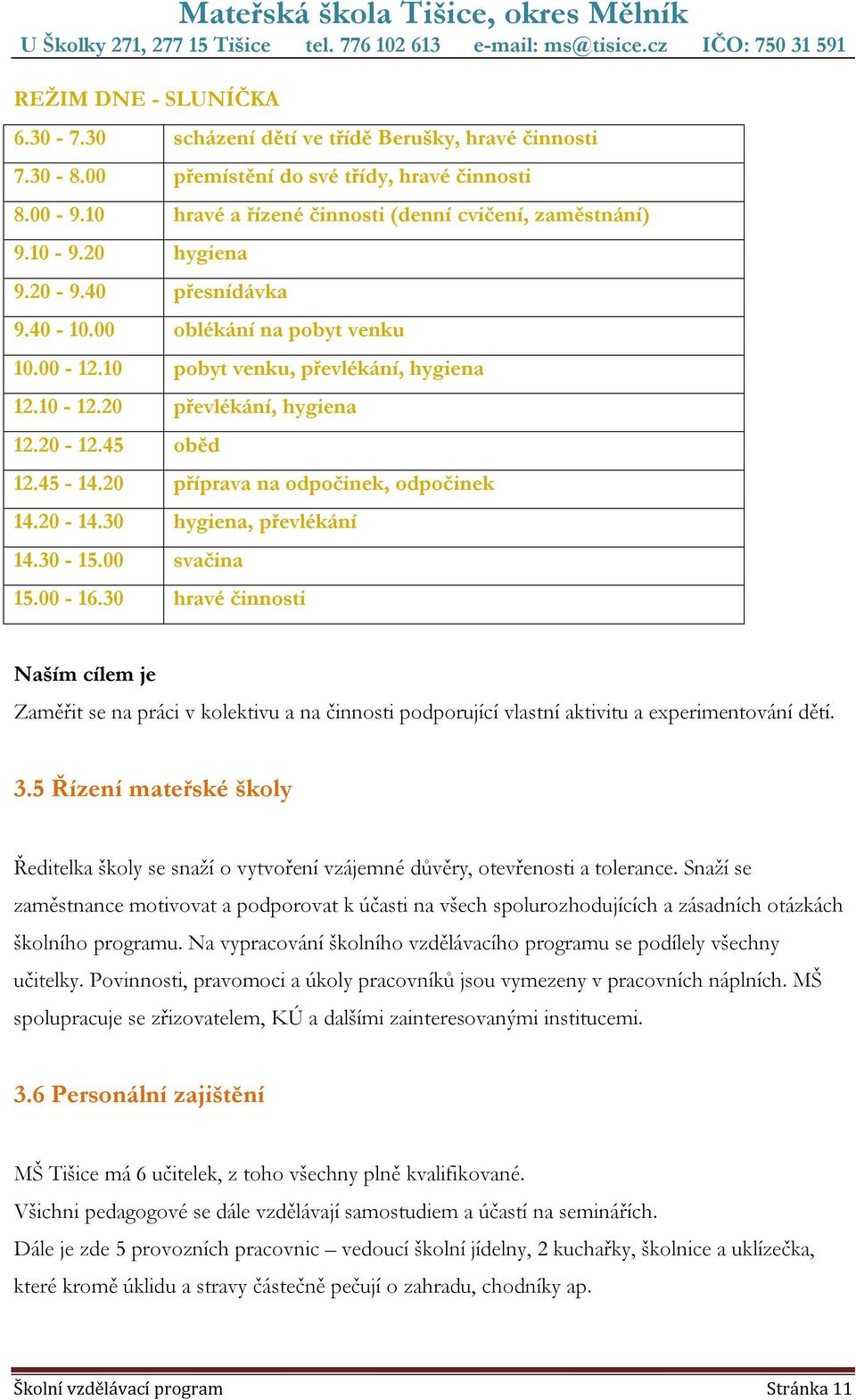 20 příprava na odpočinek, odpočinek 14.20-14.30 hygiena, převlékání 14.30-15.00 svačina 15.00-16.