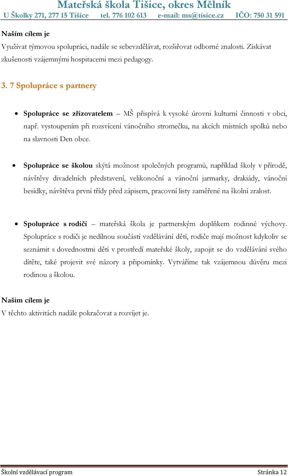 vystoupením při rozsvícení vánočního stromečku, na akcích místních spolků nebo na slavnosti Den obce.