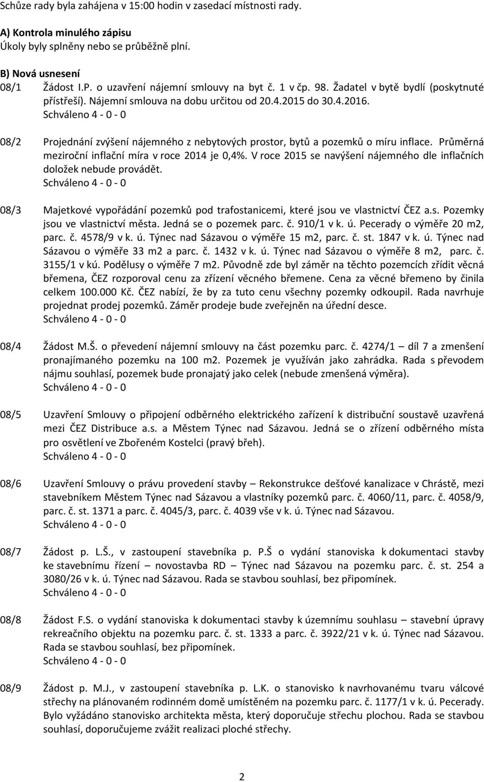 08/2 Projednání zvýšení nájemného z nebytových prostor, bytů a pozemků o míru inflace. Průměrná meziroční inflační míra v roce 2014 je 0,4%.