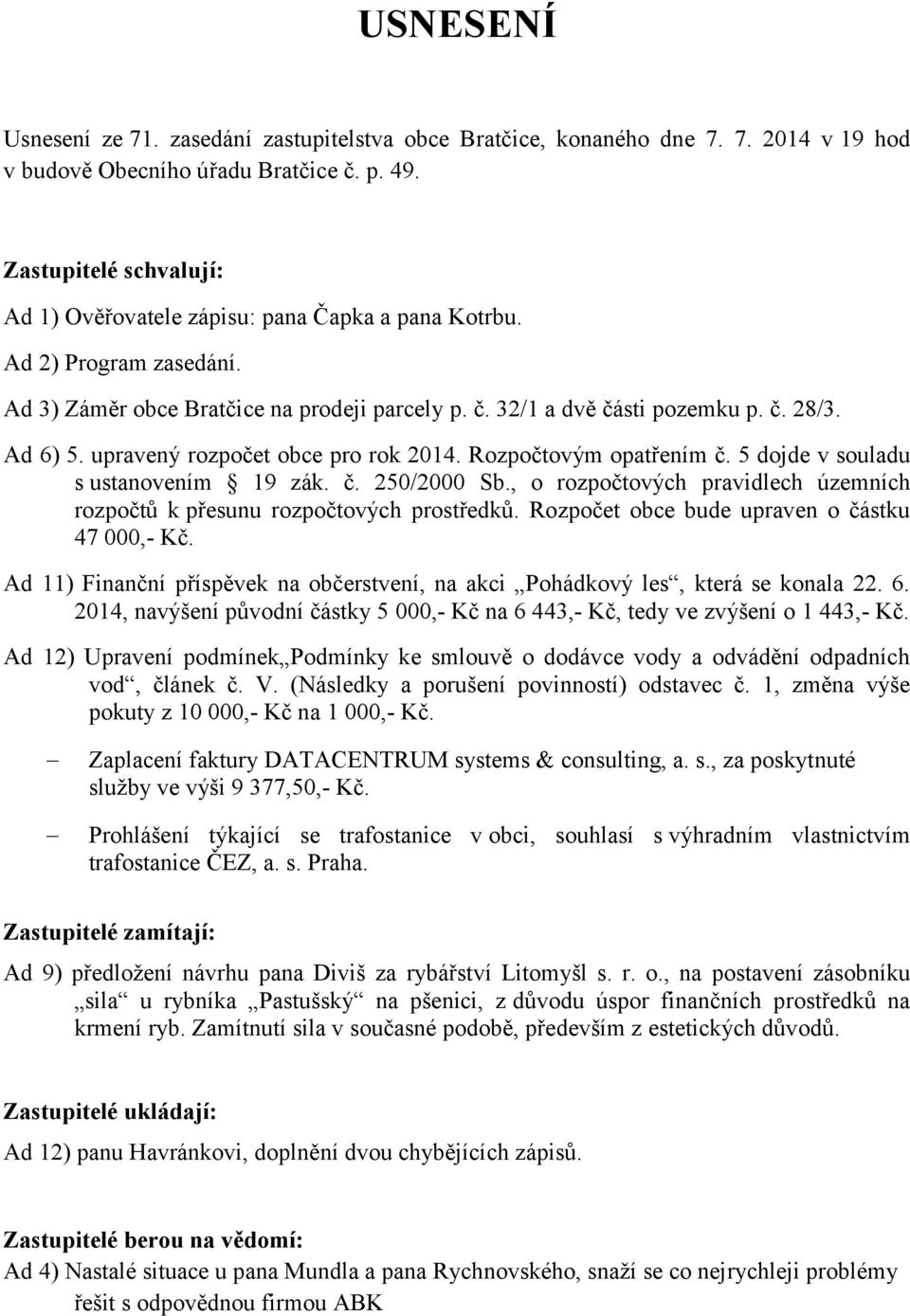 upravený rozpočet obce pro rok 2014. Rozpočtovým opatřením č. 5 dojde v souladu s ustanovením 19 zák. č. 250/2000 Sb., o rozpočtových pravidlech územních rozpočtů k přesunu rozpočtových prostředků.