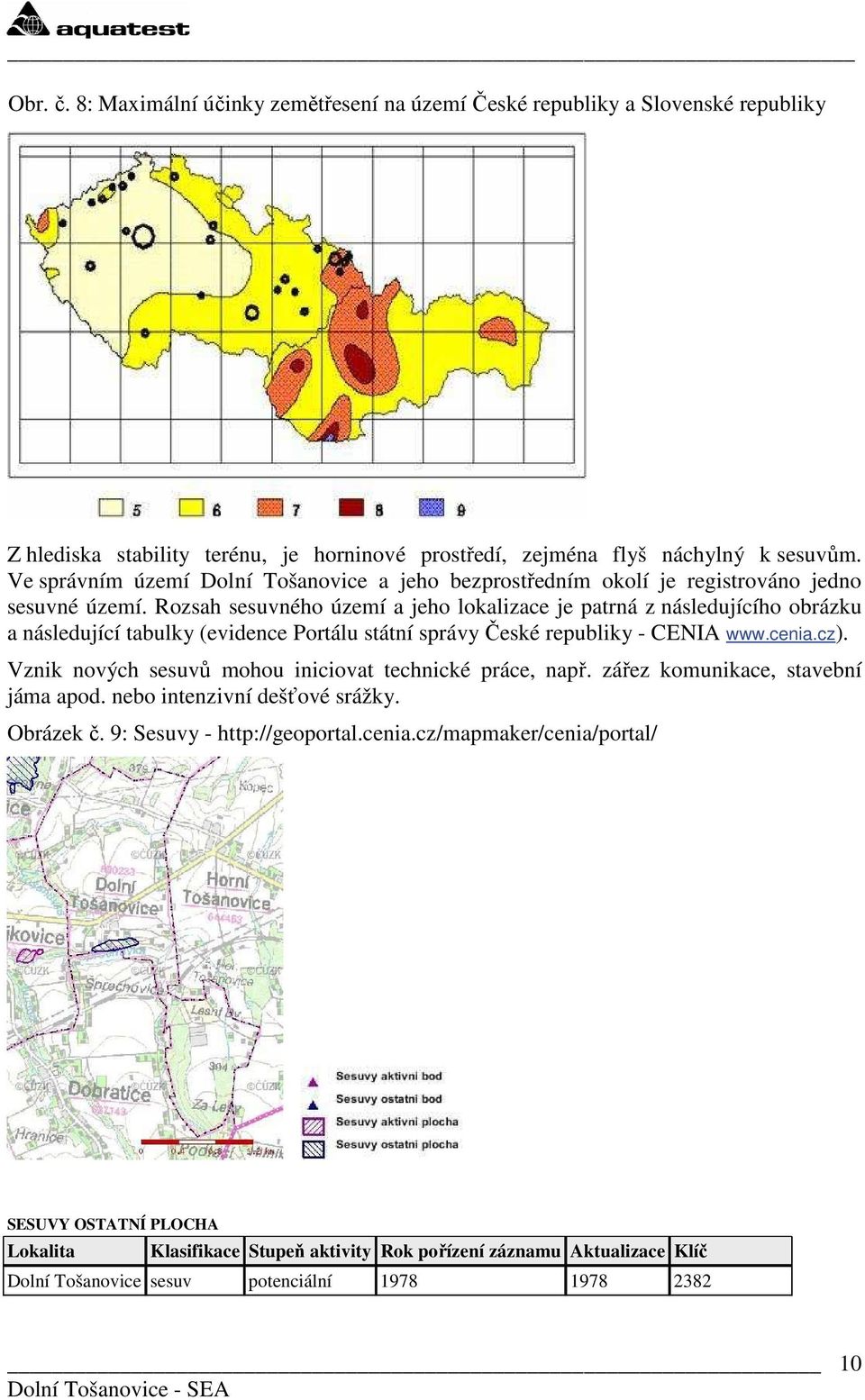 Rozsah sesuvného území a jeho lokalizace je patrná z následujícího obrázku a následující tabulky (evidence Portálu státní správy České republiky - CENIA www.cenia.cz).