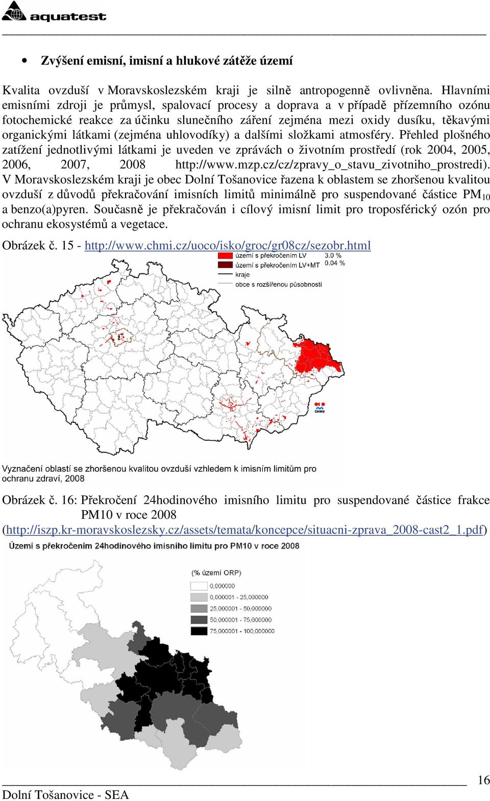 (zejména uhlovodíky) a dalšími složkami atmosféry. Přehled plošného zatížení jednotlivými látkami je uveden ve zprávách o životním prostředí (rok 2004, 2005, 2006, 2007, 2008 http://www.mzp.