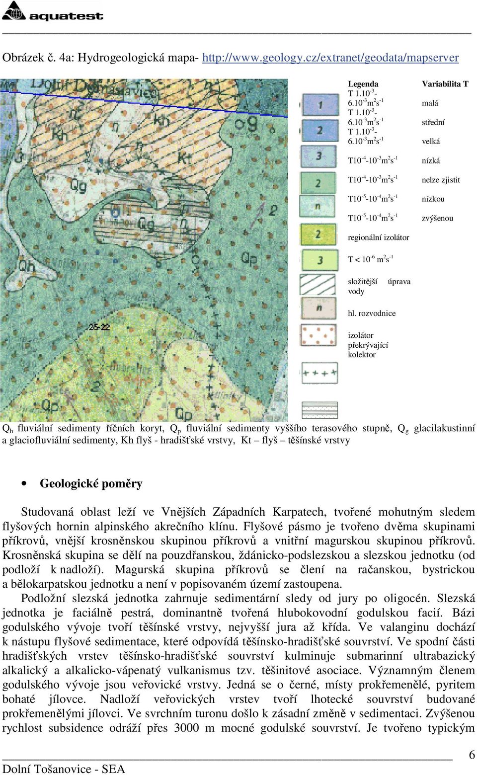 10-3 m 2 s -1 T10-4 -10-3 m 2 s -1 T10-4 -10-3 m 2 s -1 T10-5 -10-4 m 2 s -1 T10-5 -10-4 m 2 s -1 Variabilita T malá střední velká nízká nelze zjistit nízkou zvýšenou regionální izolátor T < 10-6 m 2