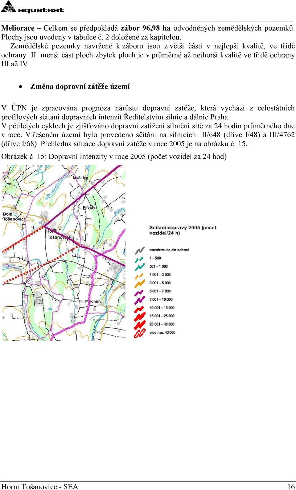 Změna dopravní zátěţe území V ÚPN je zpracována prognóza nárůstu dopravní zátěţe, která vychází z celostátních profilových sčítání dopravních intenzit Ředitelstvím silnic a dálnic Praha.