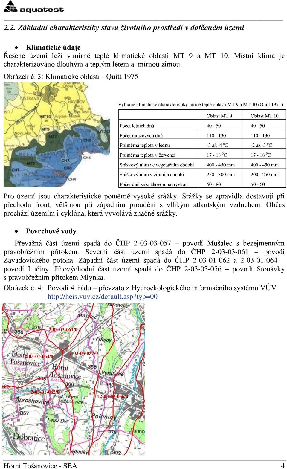 3: Klimatické oblasti - Quitt 1975 Vybrané klimatické charakteristiky mírně teplé oblasti MT 9 a MT 10 (Quitt 1971) Pro území jsou charakteristické poměrně vysoké sráţky.