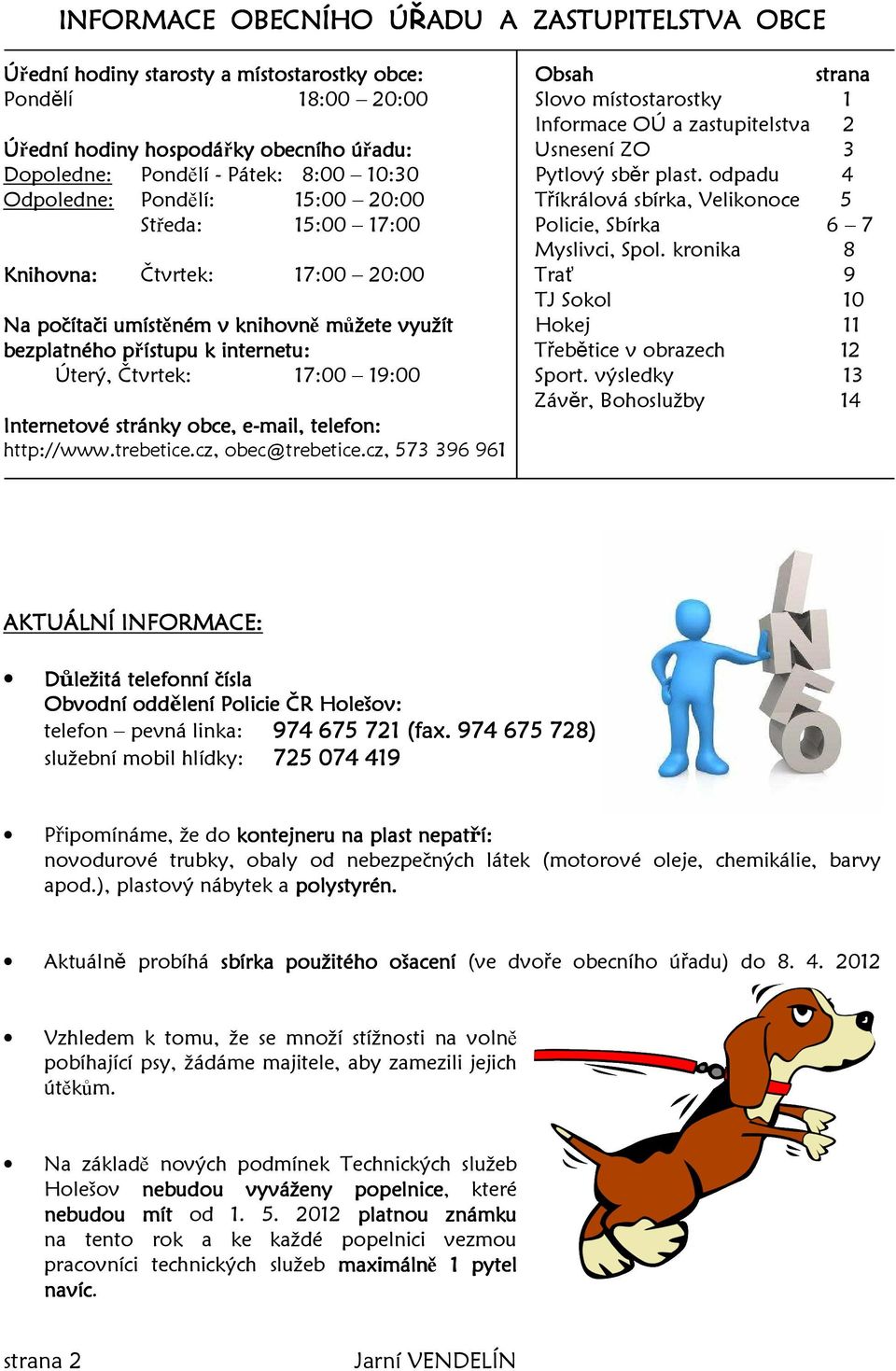 odpadu 4 Odpoledne: Pondělí: 15:00 20:00 Tříkrálová sbírka, Velikonoce 5 Středa: 15:00 17:00 Policie, Sbírka 6 7 Myslivci, Spol.