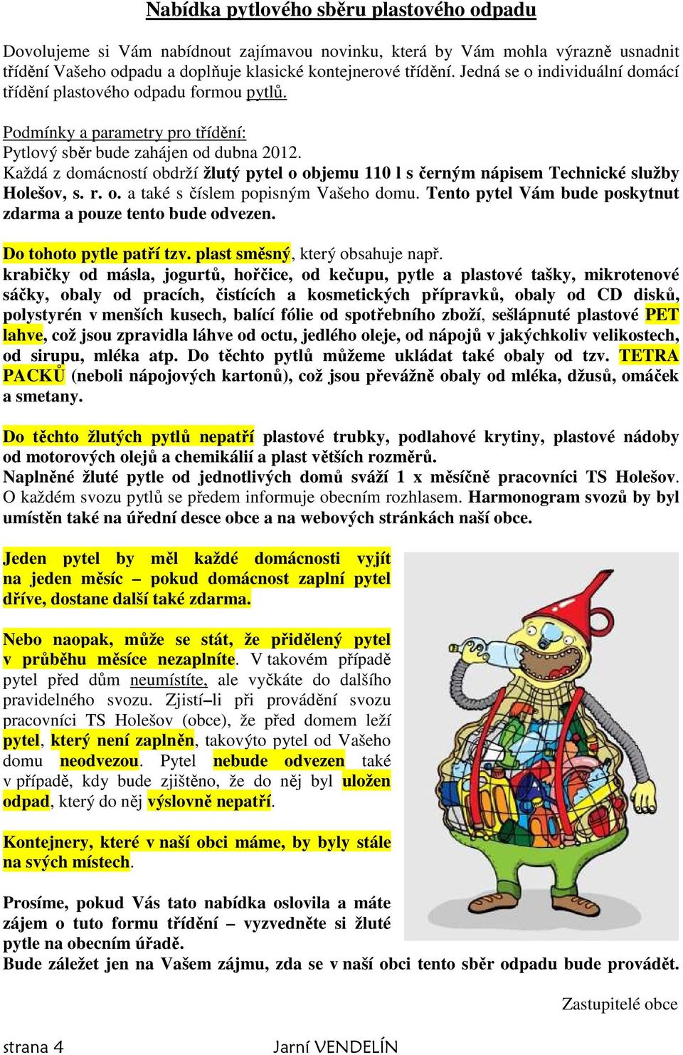 Každá z domácností obdrží žlutý pytel o objemu 110 l s černým nápisem Technické služby Holešov, s. r. o. a také s číslem popisným Vašeho domu.