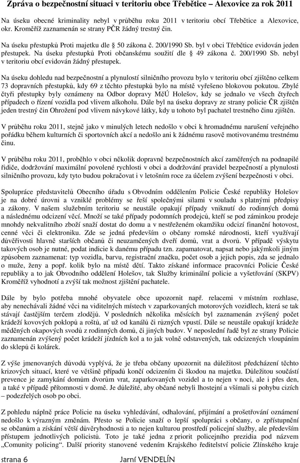 Na úseku přestupků Proti občanskému soužití dle 49 zákona č. 200/1990 Sb. nebyl v teritoriu obcí evidován žádný přestupek.