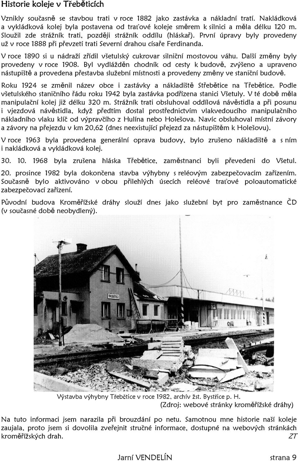 První úpravy byly provedeny už v roce 1888 při převzetí trati Severní drahou císaře Ferdinanda. V roce 1890 si u nádraží zřídil všetulský cukrovar silniční mostovou váhu.