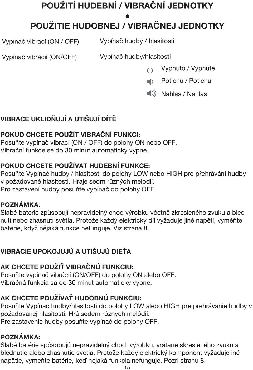 Vibrační funkce se do 30 minut automaticky vypne. Pokud chcete používat hudební funkce: Posuňte Vypínač hudby / hlasitosti do polohy LOW nebo HIGH pro přehrávání hudby v požadované hlasitosti.