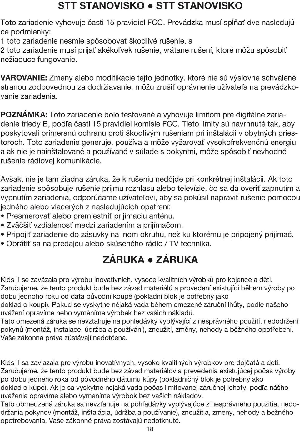 fungovanie. VAROVANIE: Zmeny alebo modifikácie tejto jednotky, ktoré nie sú výslovne schválené stranou zodpovednou za dodržiavanie, môžu zrušiť oprávnenie užívateľa na prevádzkovanie zariadenia.