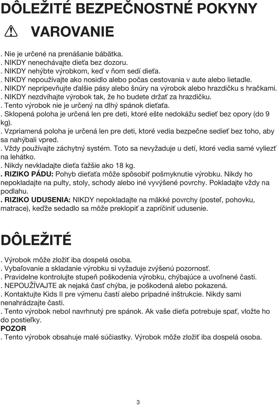 . NIKDY nezdvíhajte výrobok tak, že ho budete držať za hrazdičku.. Tento výrobok nie je určený na dlhý spánok dieťaťa.