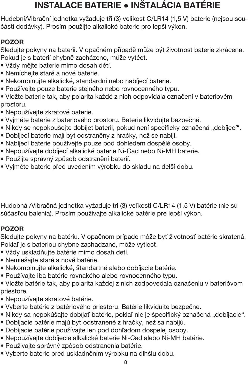 Nemíchejte staré a nové baterie. Nekombinujte alkalické, standardní nebo nabíjecí baterie. Používejte pouze baterie stejného nebo rovnocenného typu.