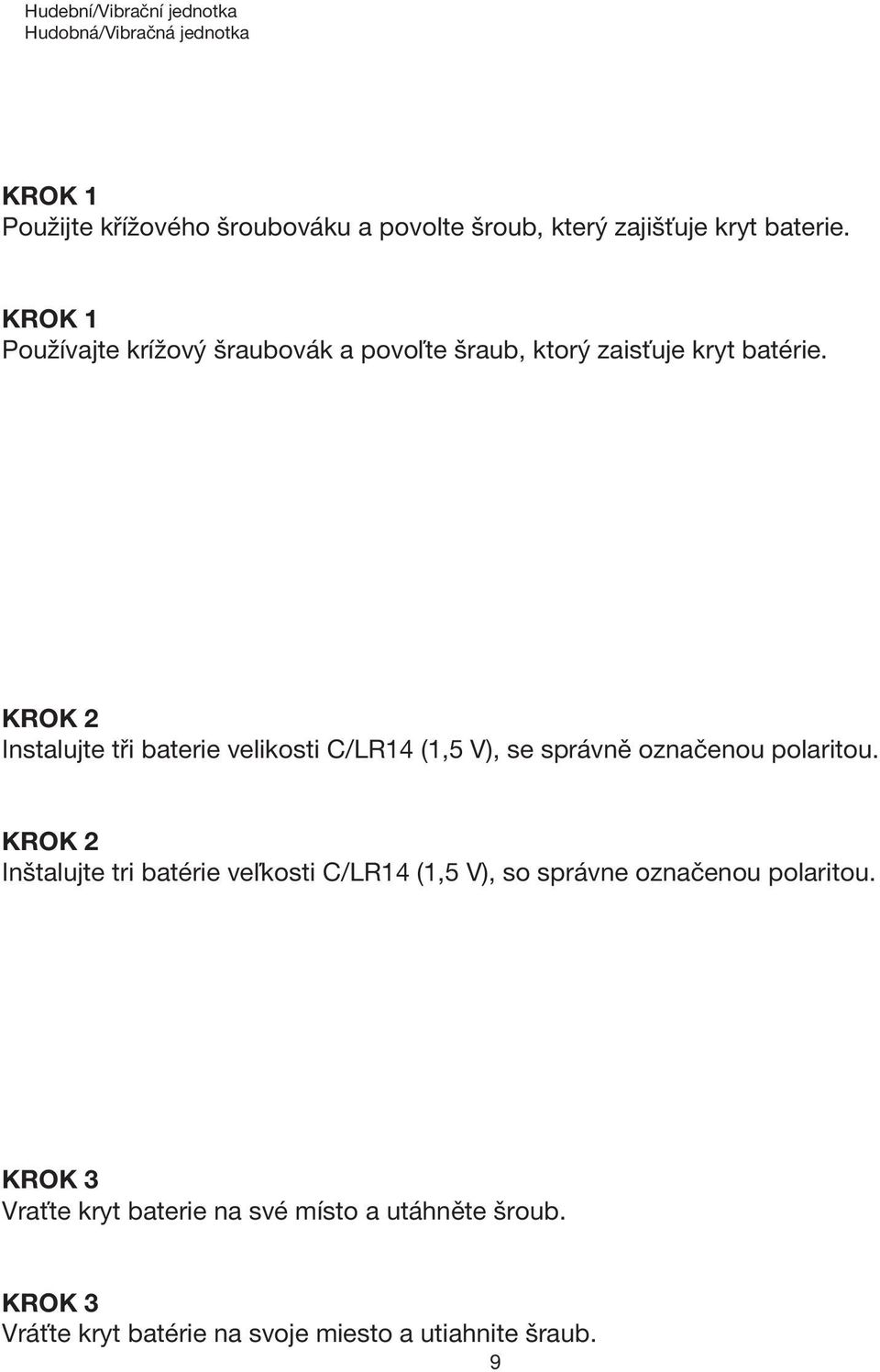 Instalujte tři baterie velikosti C/LR14 (1,5 V), se správně označenou polaritou.