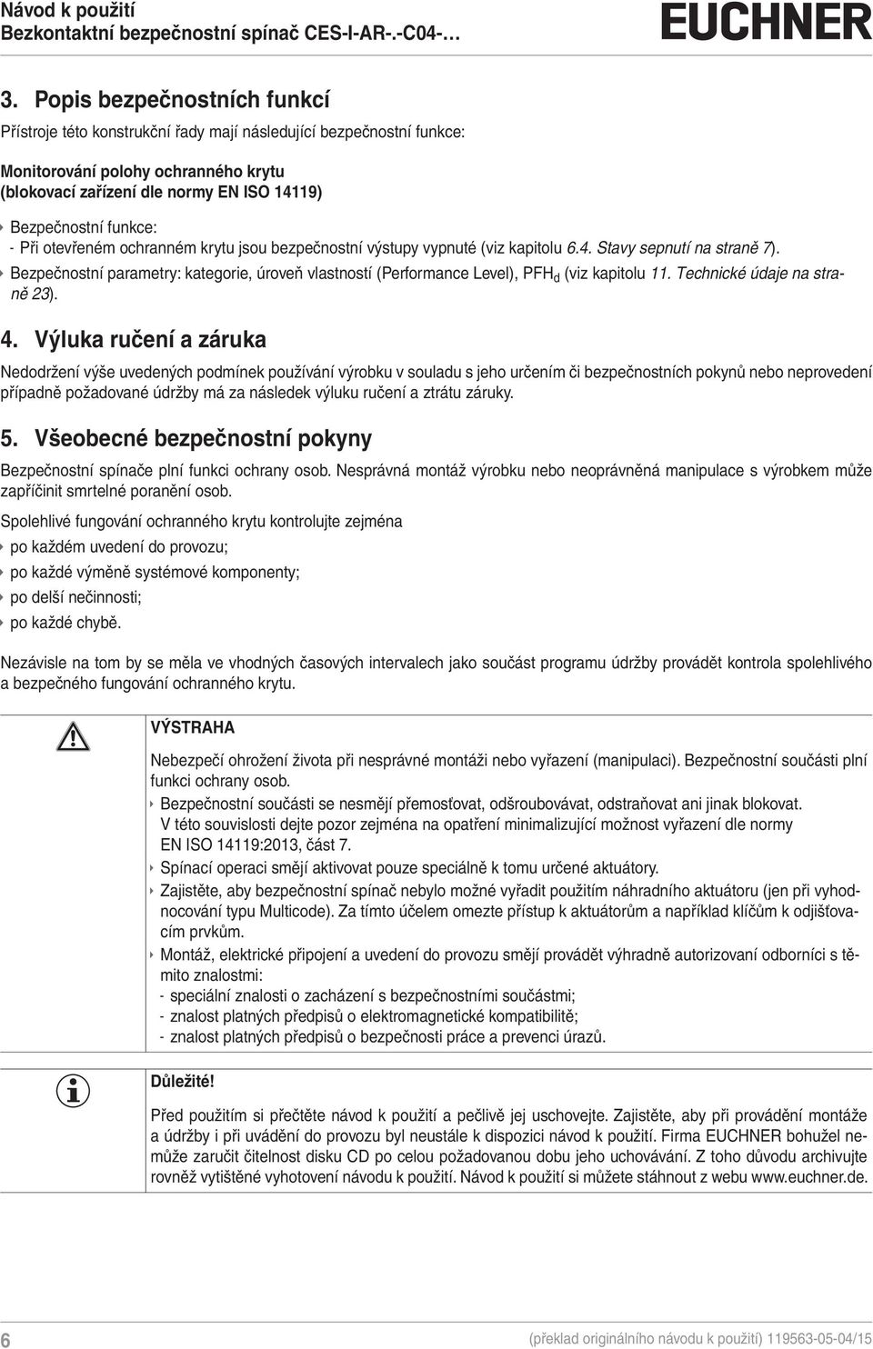 Bezpečnostní parametry: kategorie, úroveň vlastností (Performance Level), PFH d (viz kapitolu 11. Technické údaje na straně 23). 4.