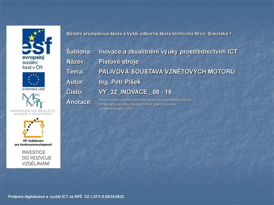 Petr Plšek Číslo: VY_32_INOVACE_ 08-19 Anotace: Princip činnosti a konstrukce palivových soustav vznětových motorů.