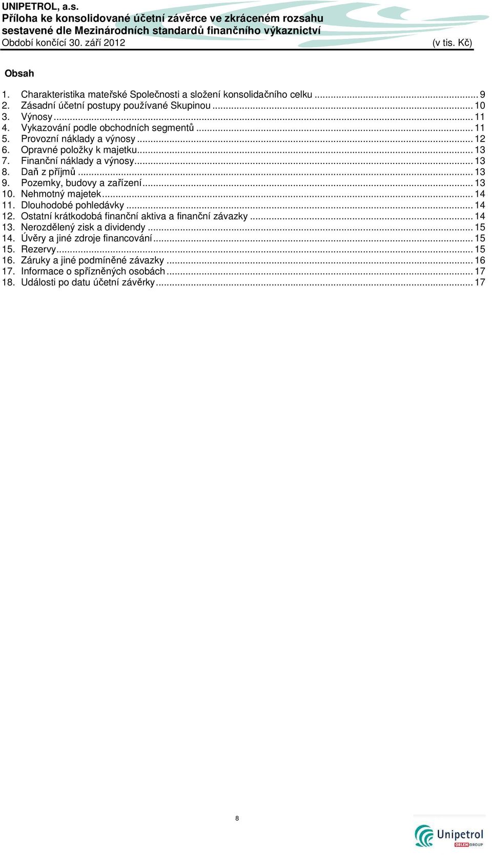 Provozní náklady a výnosy... 12 6. Opravné položky k majetku... 13 7. Finanční náklady a výnosy... 13 8. Daň z příjmů... 13 9. Pozemky, budovy a zařízení... 13 10. Nehmotný majetek... 14 11.