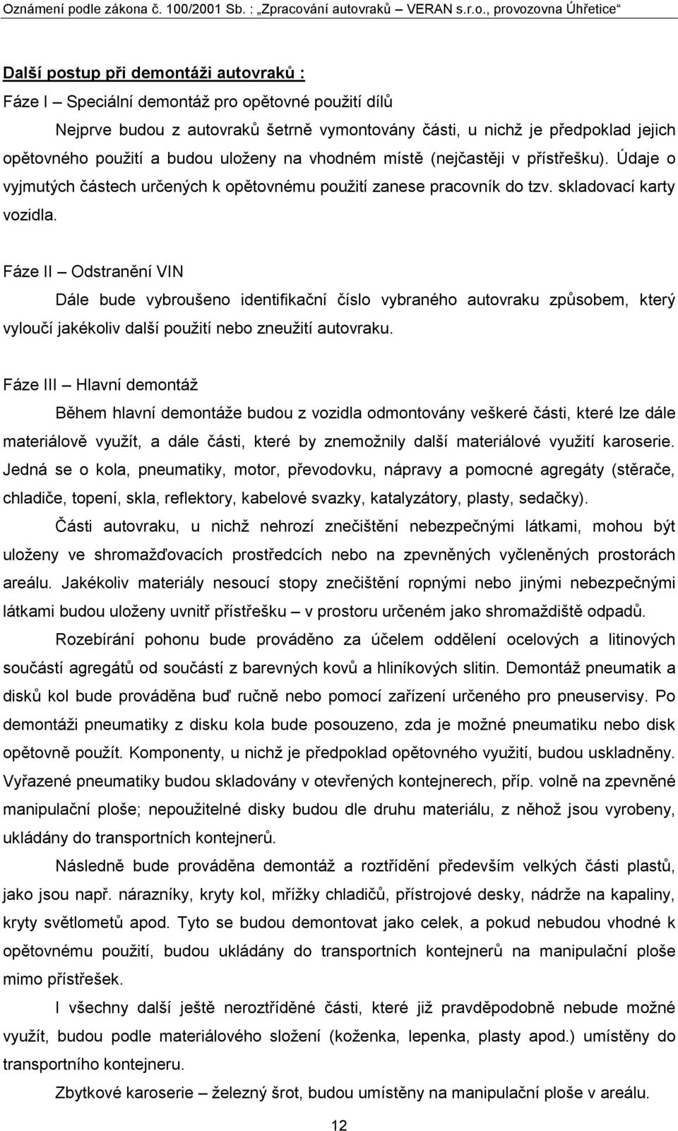 Fáze II Odstranění VIN Dále bude vybroušeno identifikační číslo vybraného autovraku způsobem, který vyloučí jakékoliv další pouţití nebo zneuţití autovraku.