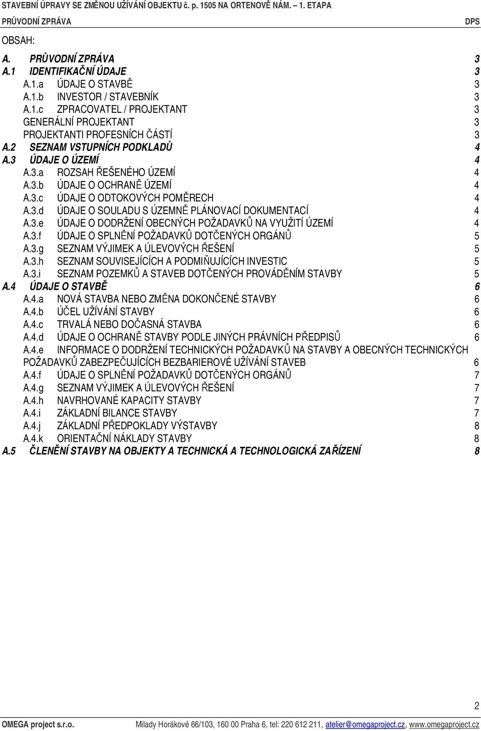 3.e ÚDAJE O DODRŽENÍ OBECNÝCH POŽADAVKŮ NA VYUŽITÍ ÚZEMÍ 4 A.3.f ÚDAJE O SPLNĚNÍ POŽADAVKŮ DOTČENÝCH ORGÁNŮ 5 A.3.g SEZNAM VÝJIMEK A ÚLEVOVÝCH ŘEŠENÍ 5 A.3.h SEZNAM SOUVISEJÍCÍCH A PODMIŇUJÍCÍCH INVESTIC 5 A.