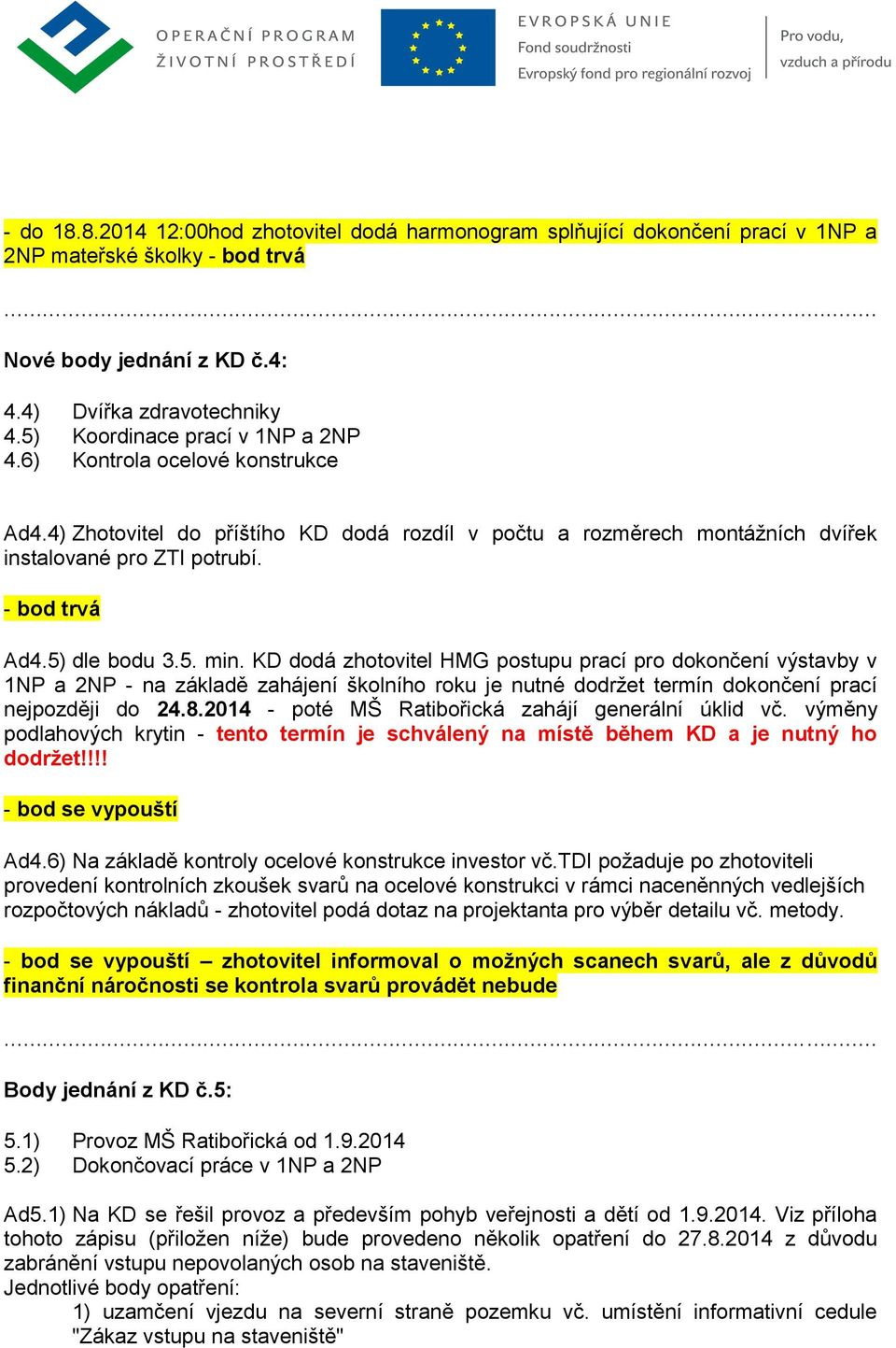 KD dodá zhotovitel HMG postupu prací pro dokončení výstavby v 1NP a 2NP - na základě zahájení školního roku je nutné dodržet termín dokončení prací nejpozději do 24.8.