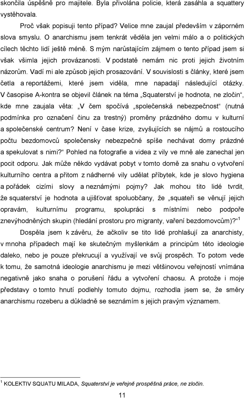 V podstatě nemám nic proti jejich životním názorům. Vadí mi ale způsob jejich prosazování. V souvislosti s články, které jsem četla a reportážemi, které jsem viděla, mne napadají následující otázky.