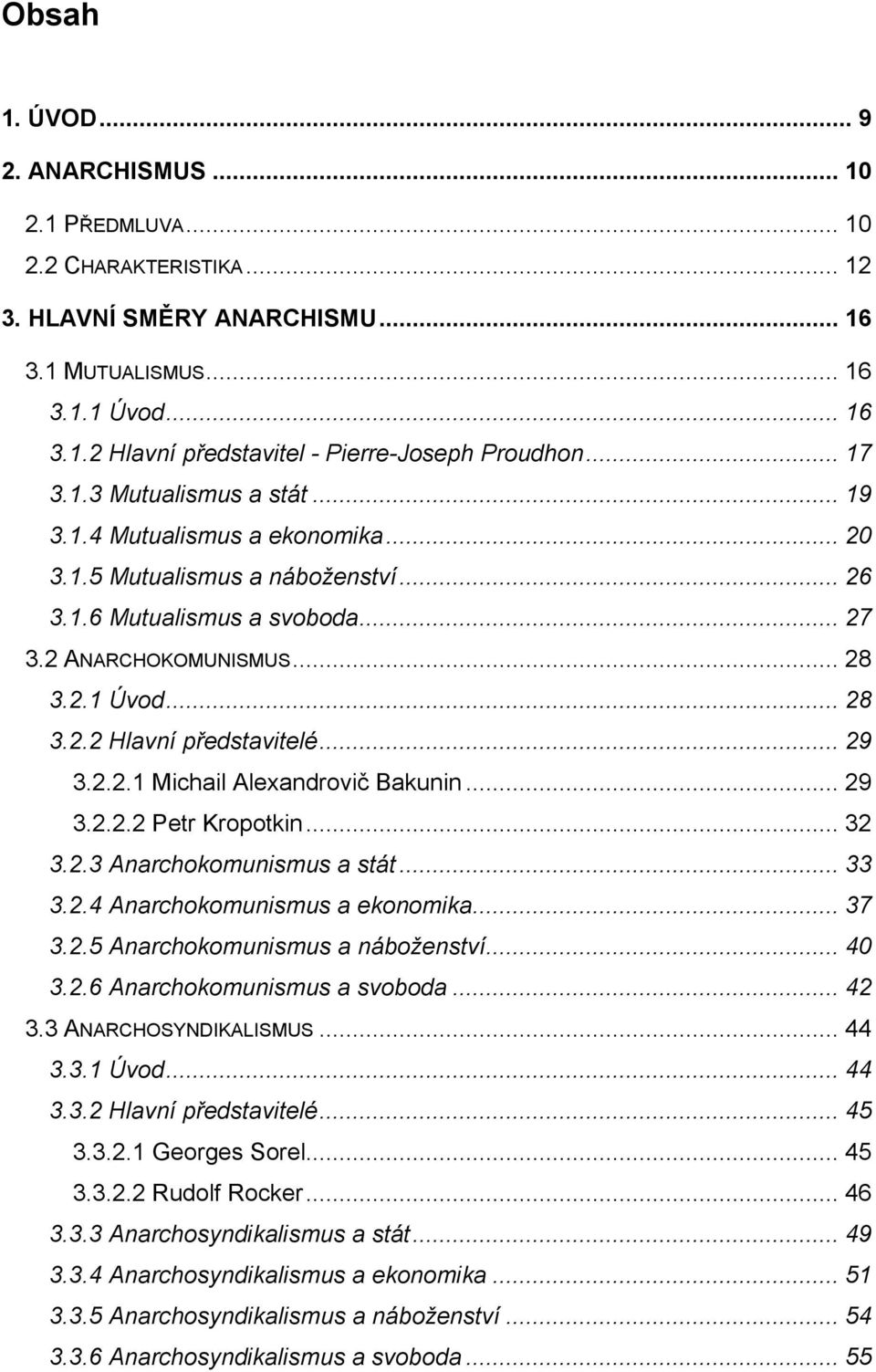 .. 29 3.2.2.1 Michail Alexandrovič Bakunin... 29 3.2.2.2 Petr Kropotkin... 32 3.2.3 Anarchokomunismus a stát... 33 3.2.4 Anarchokomunismus a ekonomika... 37 3.2.5 Anarchokomunismus a náboženství.