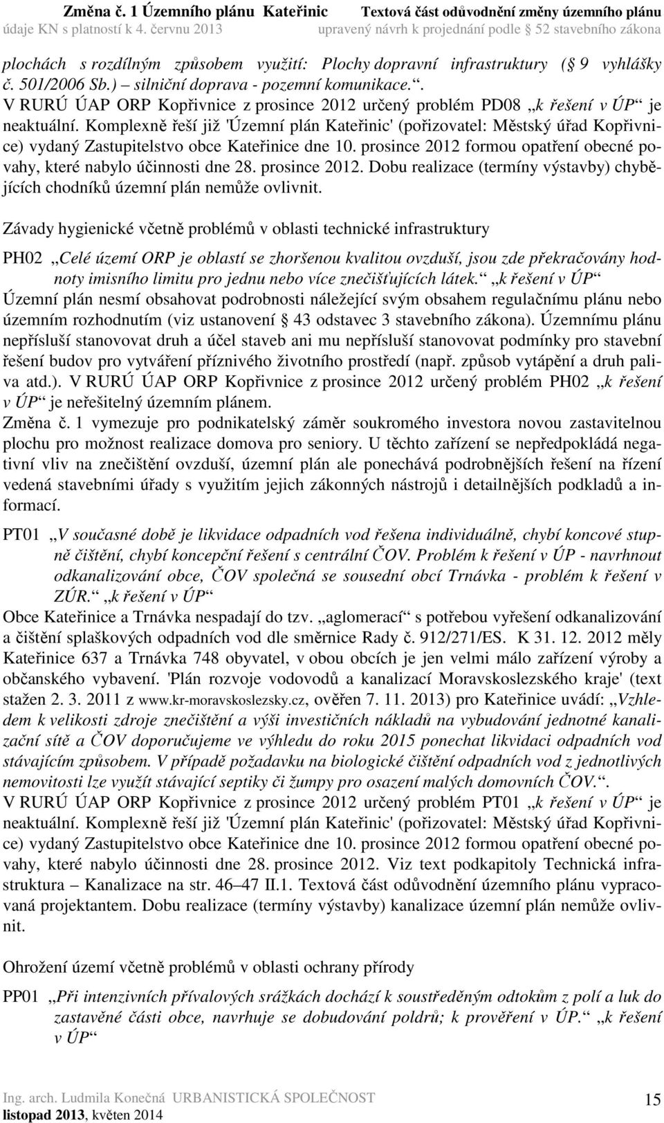 Komplexně řeší již 'Územní plán Kateřinic' (pořizovatel: Městský úřad Kopřivnice) vydaný Zastupitelstvo obce Kateřinice dne 10.