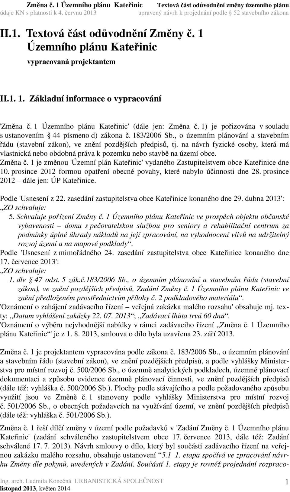 na návrh fyzické osoby, která má vlastnická nebo obdobná práva k pozemku nebo stavbě na území obce. Změna č. 1 je změnou 'Územní plán Kateřinic' vydaného Zastupitelstvem obce Kateřinice dne 10.