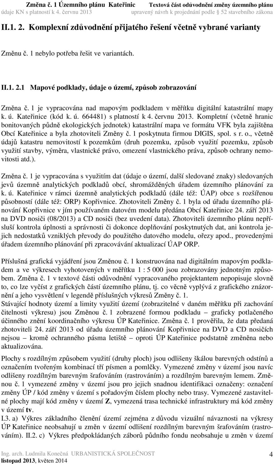 Kompletní (včetně hranic bonitovaných půdně ekologických jednotek) katastrální mapa ve formátu VFK byla zajištěna Obcí Kateřinice a byla zhotoviteli Změny č. 1 poskytnuta firmou DIGIS, spol. s r. o.