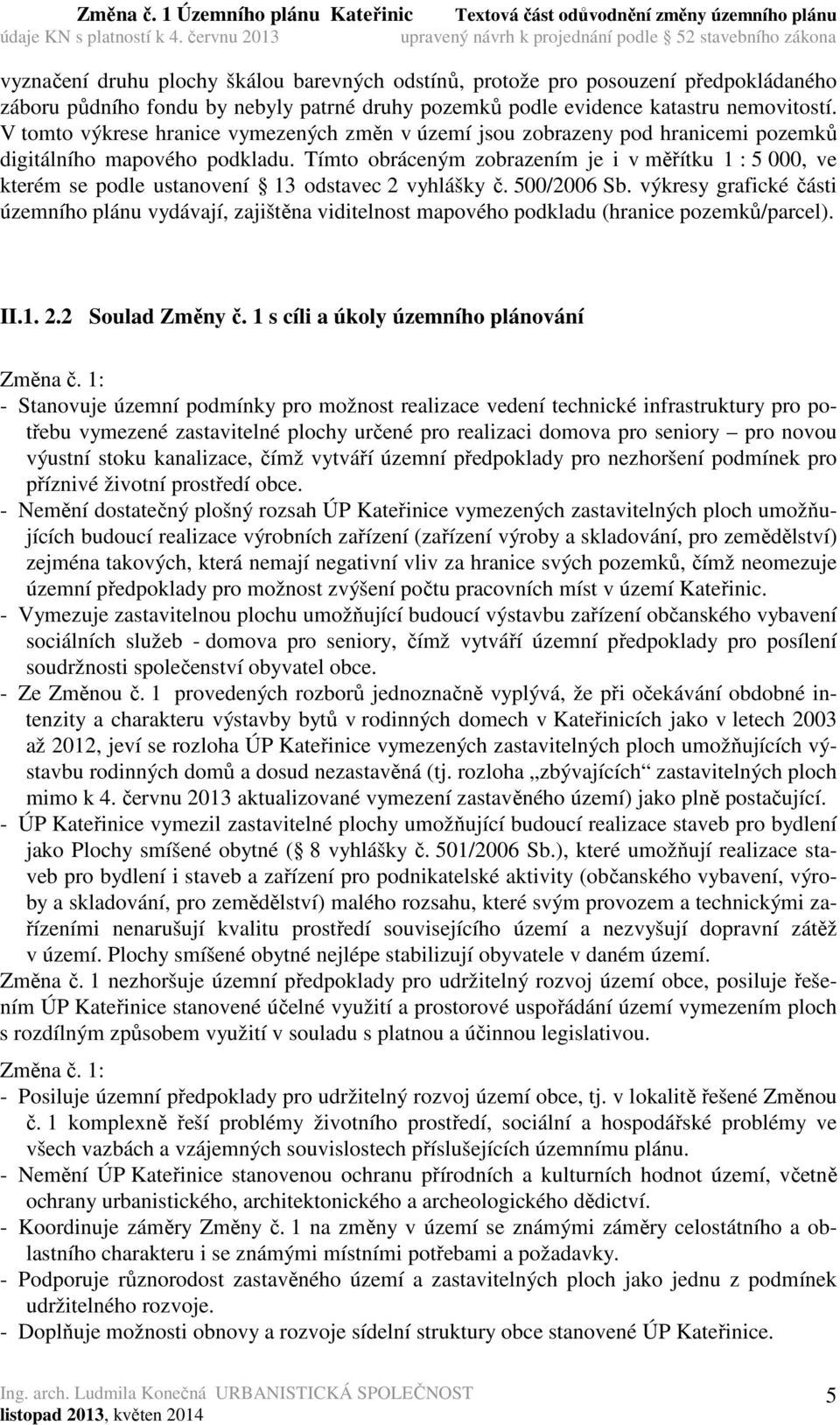 Tímto obráceným zobrazením je i v měřítku 1 : 5 000, ve kterém se podle ustanovení 13 odstavec 2 vyhlášky č. 500/2006 Sb.