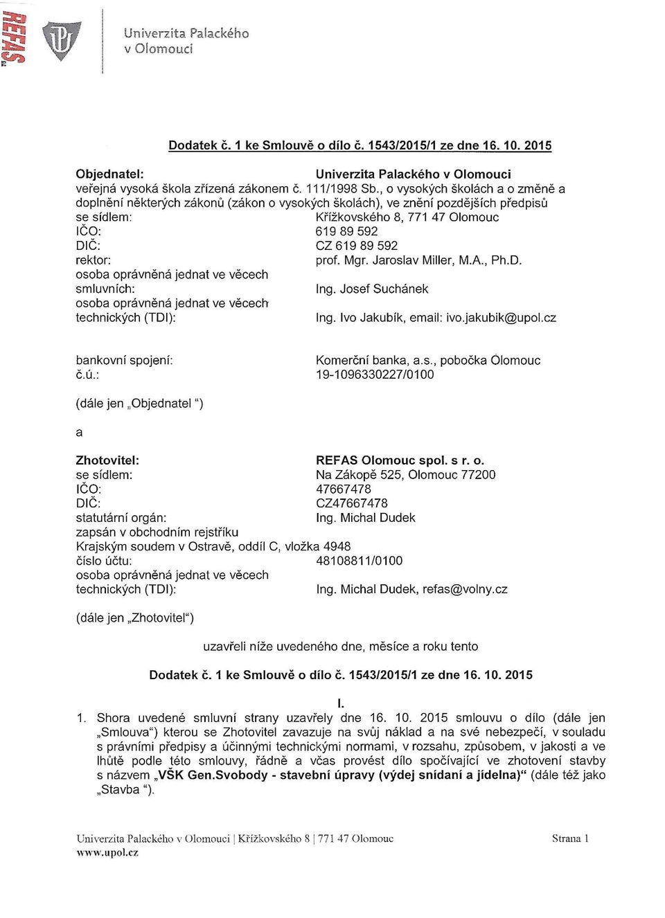 prof. Mgr. Jaroslav Miller, M.A., Ph.D. osoba oprávněná jednat ve věcech smluvních: Ing. Josef Suchánek osoba oprávněná jednat ve věcech technických (TOl): Ing. Ivo Jakubík, email: ivo.jakubik@upol.