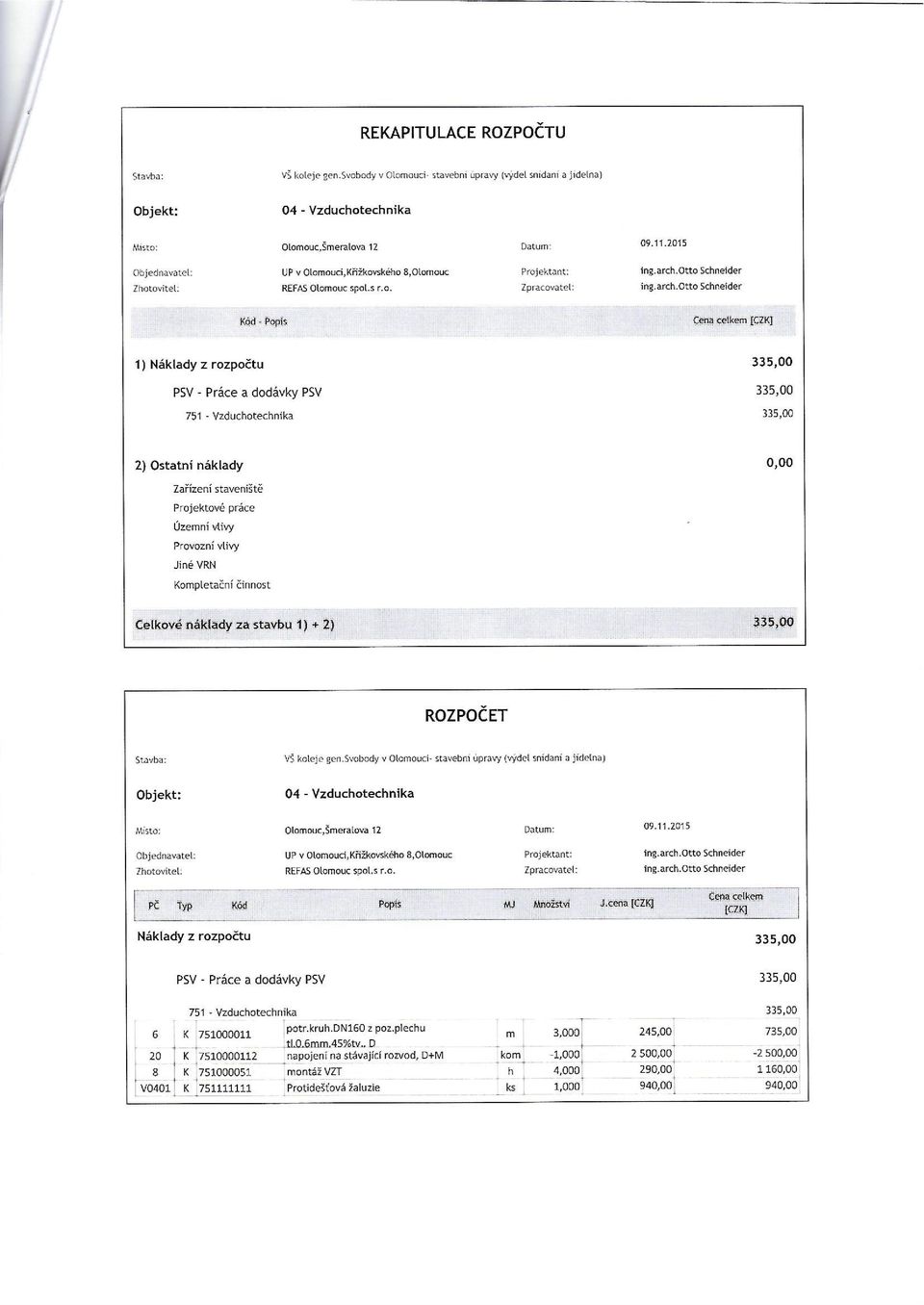 Popis Cena celkem (CZK] 1) Náklady z rozpočtu PSY- Práce a dodávky PSY 751 Vzduchotechnika 2) Ostatní náklady Zařízení staveniště Projektové práce Územní vlivy Provozní vlivy Jiné VRN Kompletační