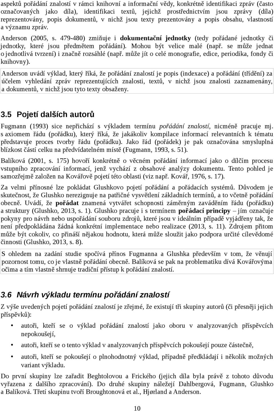 479-480) zmiňuje i dokumentační jednotky (tedy pořádané jednotky či jednotky, které jsou předmětem pořádání). Mohou být velice malé (např. se může jednat o jednotlivá tvrzení) i značně rozsáhlé (např.