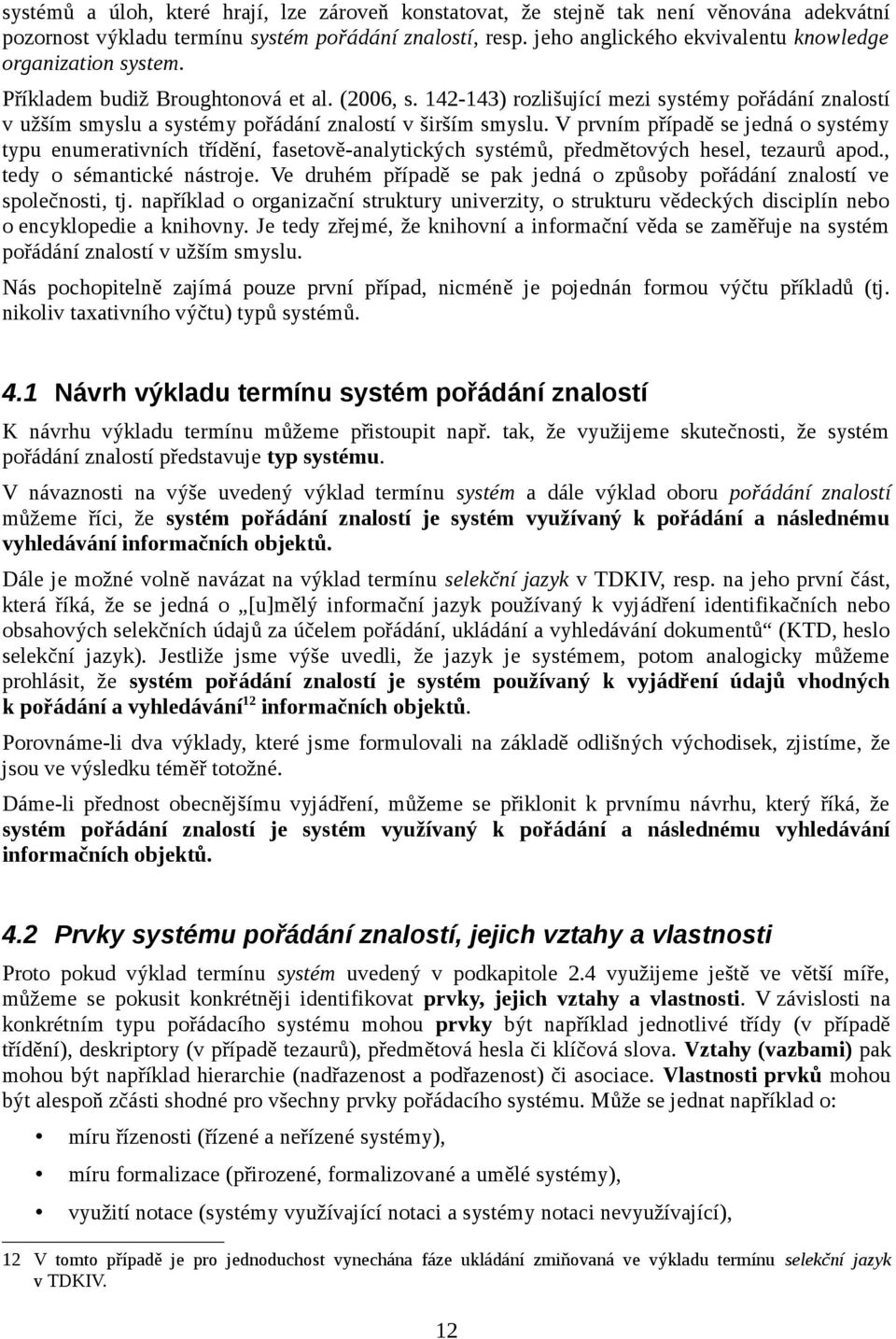 142-143) rozlišující mezi systémy pořádání znalostí v užším smyslu a systémy pořádání znalostí v širším smyslu.